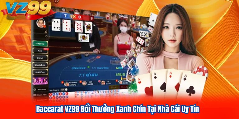 Baccarat VZ99 Đổi Thưởng Xanh Chín Tại Nhà Cái Uy Tín