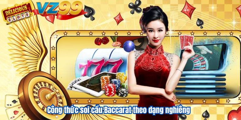Bật mí các công thức soi cầu Baccarat hiệu quả nhất năm 2025 3 Công thức soi cầu Baccarat theo dạng nghiêng