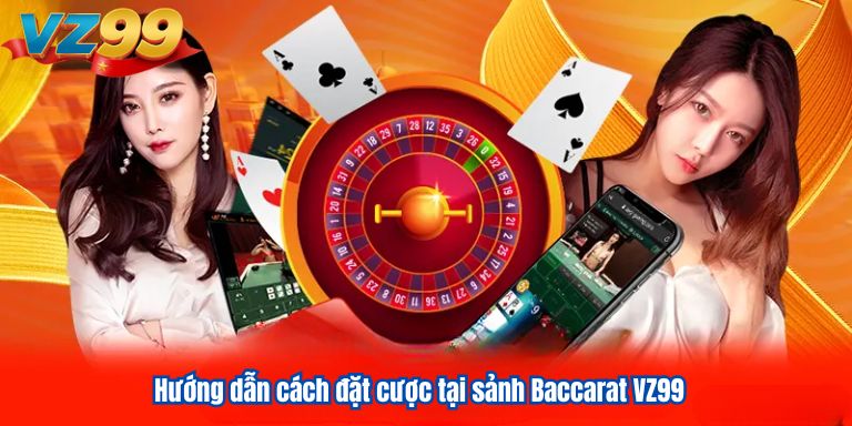 Baccarat VZ99 Đổi Thưởng Xanh Chín Tại Nhà Cái Uy Tín 4 Hướng dẫn cách đặt cược tại sảnh Baccarat VZ99