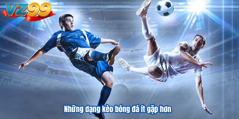 Các Loại Kèo Bóng Đá VZ99 Thông Dụng Tại Cá Độ Thể Thao 4 Những dạng kèo bóng đá ít gặp hơn