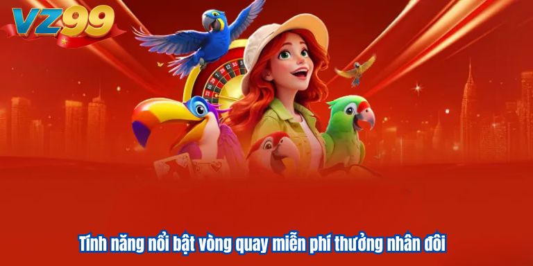 Tính năng nổi bật vòng quay miễn phí thưởng nhân đôi
