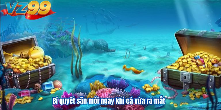 Bắn Cá Jili VZ99 – Khám Phá Đại Dương Huyền Ảo 4 Bí quyết săn mồi ngay khi cá vừa ra mắt