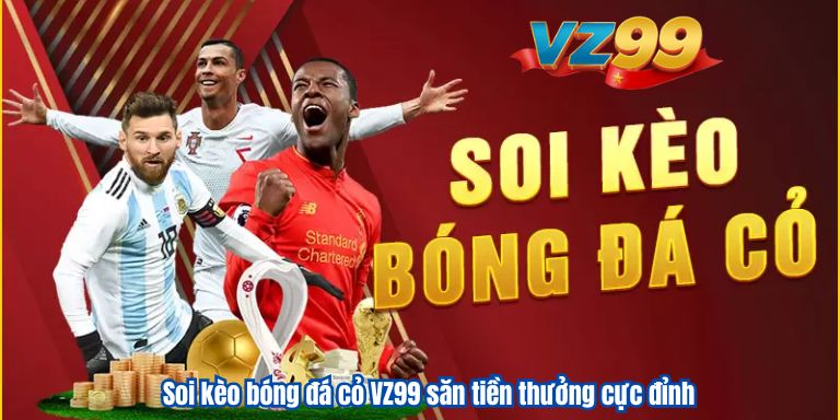 Soi kèo bóng đá cỏ VZ99 săn tiền thưởng cực đỉnh