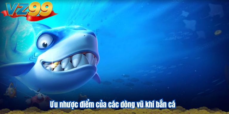 Ưu nhược điểm của các dòng vũ khí bắn cá